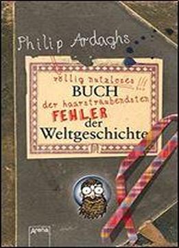 Philip Ardaghs Vllig Nutzloses Buch Der Haarstrubendsten Fehler Der Weltgeschichte