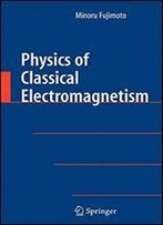 Physics Of Classical Electromagnetism