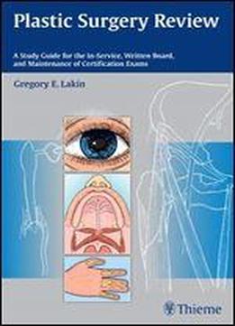 Plastic Surgery Review: A Study Guide For The In-service, Written Board, And Maintenance Of Certification Exams