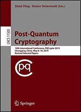 Post-quantum Cryptography: 10th International Conference, Pqcrypto 2019, Chongqing, China, May 810, 2019 Revised Selected Papers