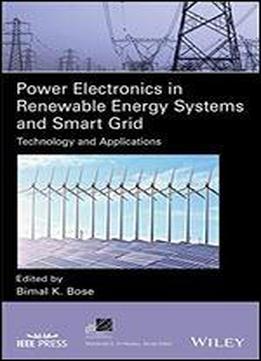 Power Electronics In Renewable Energy Systems And Smart Grid: Technology And Applications