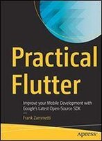 Practical Flutter: Improve Your Mobile Development With Googles Latest Open-Source Sdk