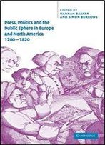 Press, Politics And The Public Sphere In Europe And North America, 1760-1820