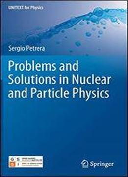 Problems And Solutions In Nuclear And Particle Physics