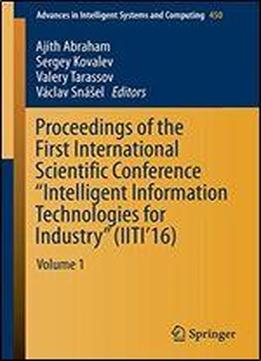 Proceedings Of The First International Scientific Conference 'intelligent Information Technologies For Industry' (iiti'16): Volume 1 (advances In Intelligent Systems And Computing)