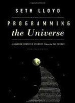 Programming The Universe: A Quantum Computer Scientist Takes On The Cosmos