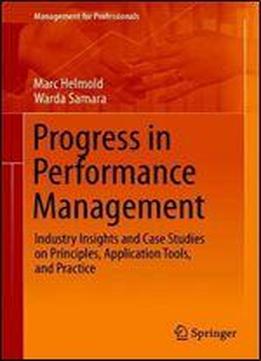 Progress In Performance Management: Industry Insights And Case Studies On Principles, Application Tools, And Practice