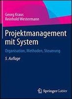 Projektmanagement Mit System: Organisation, Methoden, Steuerung