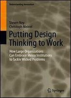 Putting Design Thinking To Work: How Large Organizations Can Embrace Messy Institutions To Tackle Wicked Problems