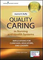 Quality Caring In Nursing And Health Systems: Implications For Clinicians, Educators, And Leaders