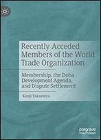 Recently Acceded Members Of The World Trade Organization: Membership, The Doha Development Agenda, And Dispute Settlement