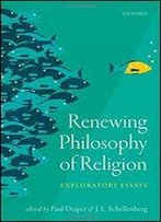 Renewing Philosophy Of Religion: Exploratory Essays