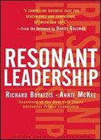 Resonant Leadership: Renewing Yourself And Connecting With Others Through Mindfulness, Hope, And Compassion