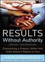 Results Without Authority: Controlling A Project When The Team Doesn't Report To You