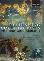 Rethinking Colonial Pasts Through Archaeology