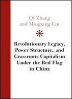 Revolutionary Legacy, Power Structure, And Grassroots Capitalism Under The Red Flag In China