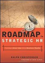 Roadmap To Strategic Hr: Turning A Great Idea Into A Business Reality