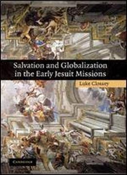 Salvation And Globalization In The Early Jesuit Missions