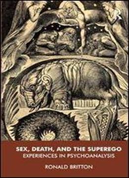 Sex, Death, And The Superego: Experiences In Psychoanalysis