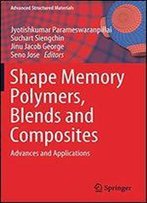 Shape Memory Polymers, Blends And Composites: Advances And Applications