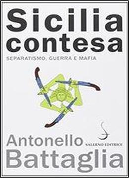 Sicilia Contesa. Separatismo, Guerra E Mafia