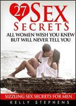 Sizzling Sex Secrets For Men: 27 Sex Secrets All Women Wish You Knew On How To Turn Her On, Make Her Want You And Become An Alpha Male (bedroom Satisfaction Tips, Sex Books For Married Couples)