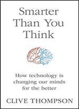 Smarter Than You Think: How Technology Is Changing Our Minds For The Better