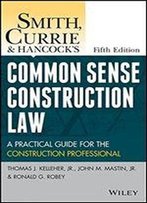 Smith, Currie And Hancock's Common Sense Construction Law: A Practical Guide For The Construction Professional