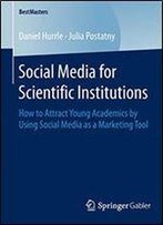 Social Media For Scientific Institutions: How To Attract Young Academics By Using Social Media As A Marketing Tool (Bestmasters)