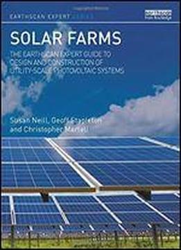Solar Farms: The Earthcan Expert Guide To Design And Construction Of Utility-scale Photovoltaic Systems