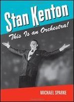 Stan Kenton: This Is An Orchestra!