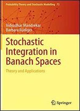 Stochastic Integration In Banach Spaces: Theory And Applications