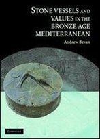 Stone Vessels And Values In The Bronze Age Mediterranean