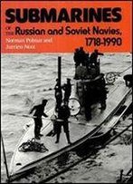 Submarines Of The Russian And Soviet Navies 1718-1990