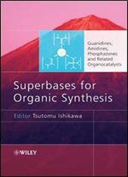 Superbases For Organic Synthesis: Guanidines, Amidines, Phosphazenes And Related Organocatalysts
