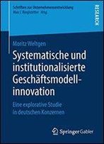 Systematische Und Institutionalisierte Geschaftsmodellinnovation: Eine Explorative Studie In Deutschen Konzernen (Schriften Zur Unternehmensentwicklung)