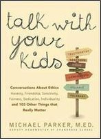Talk With Your Kids: Conversations About Ethics Honesty, Friendship, Sensitivity, Fairness, Dedication, Individuality And 103 Other Things That Really Matter