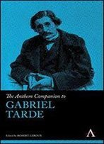 The Anthem Companion To Gabriel Tarde (Anthem Companions To Sociology)