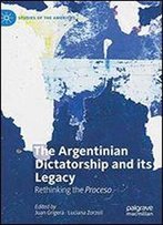The Argentinian Dictatorship And Its Legacy: Rethinking The Proceso