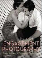 The Art Of Engagement Photography: Creative Techniques For Photographing Couples In Love