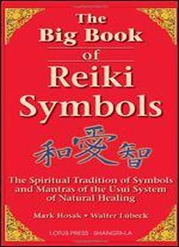 The Big Book Of Reiki Symbols: The Spiritual Transition Of Symbols And Mantras Of The Usui System Of Natural Healing