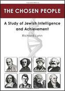 The Chosen People: A Study Of Jewish Intelligence And Achievement