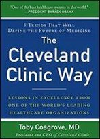 The Cleveland Clinic Way: Lessons In Excellence From One Of The World's Leading Health Care Organizations