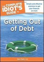 The Complete Idiot's Guide To Getting Out Of Debt
