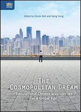 The Cosmopolitan Dream: Transnational Chinese Masculinities In A Global Age
