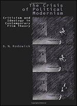 The Crisis Of Political Modernism: Criticism And Ideology In Contemporary Film Criticism