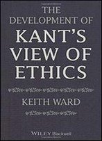 The Development Of Kant's View Of Ethics