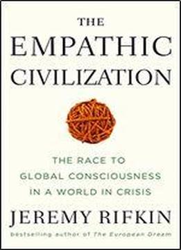 The Empathic Civilization: The Race To Global Consciousness In A World In Crisis