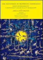 The Expansion Of Prophetic Experience: Essays On Historicity, Contingency And Plurality In Religion