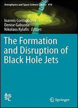 The Formation And Disruption Of Black Hole Jets (astrophysics And Space Science Library)